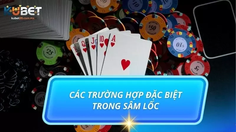 Hiểu chi tiết các trường hợp được xem là đặc biệt trong trò Sâm Lốc