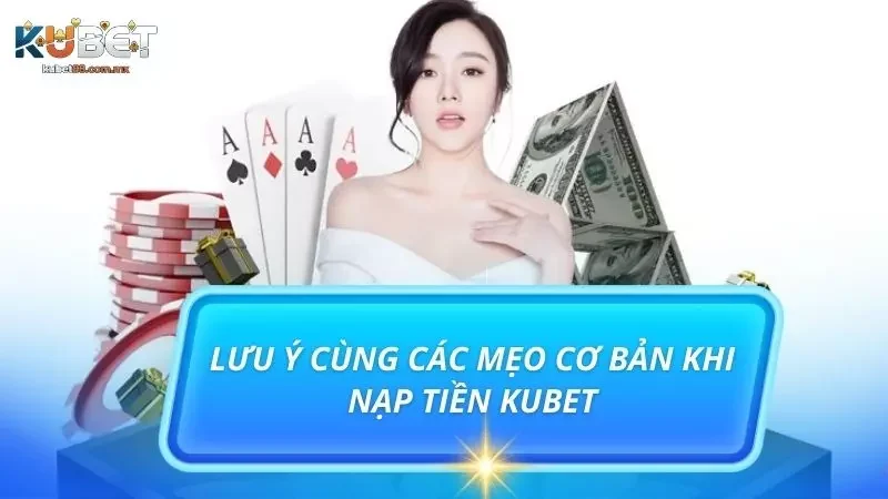 Cùng khám phá những lưu ý đặc biệt quan trọng trong nạp tiền nhà cái