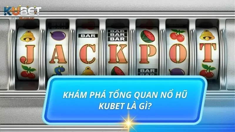 Giá trị và sức hấp dẫn của nổ hũ Kubet
